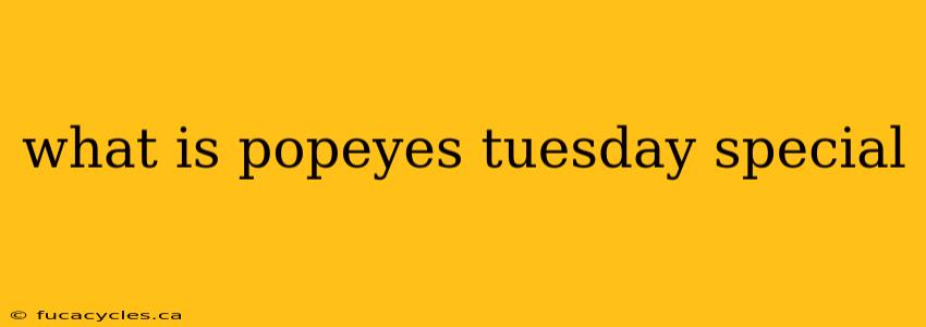 what is popeyes tuesday special