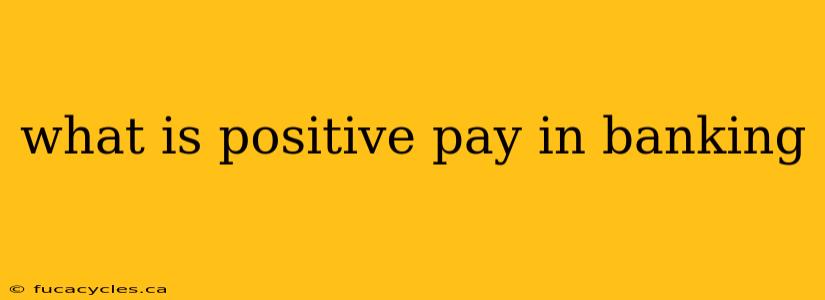 what is positive pay in banking