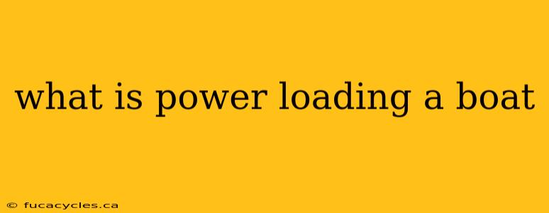 what is power loading a boat