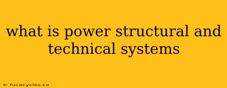 what is power structural and technical systems