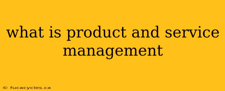 what is product and service management