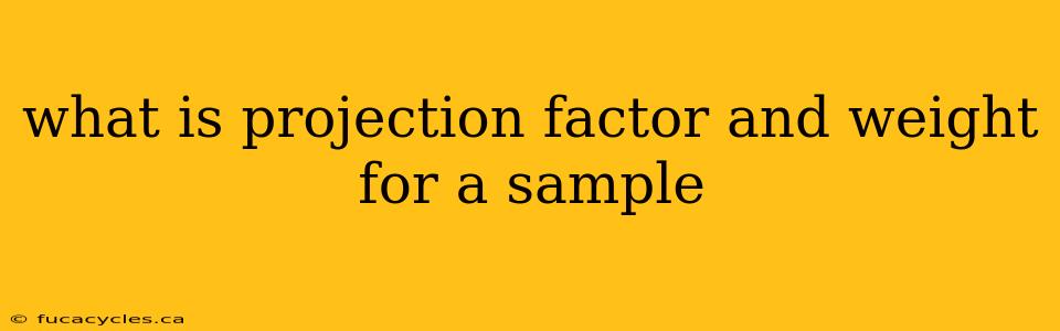 what is projection factor and weight for a sample