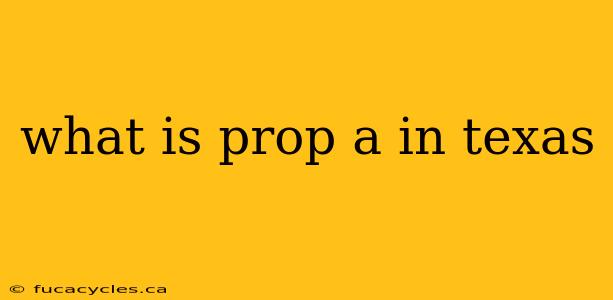 what is prop a in texas