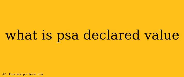 what is psa declared value