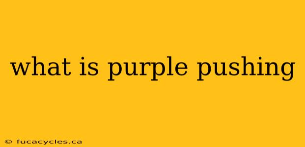 what is purple pushing