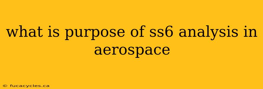 what is purpose of ss6 analysis in aerospace