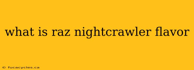 what is raz nightcrawler flavor