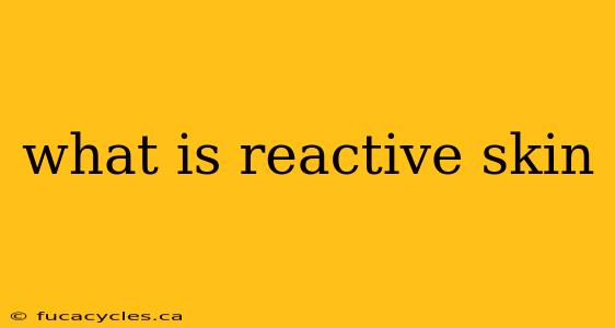 what is reactive skin