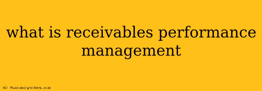 what is receivables performance management