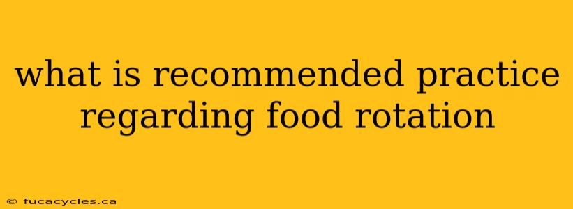 what is recommended practice regarding food rotation