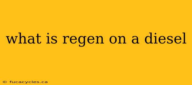 what is regen on a diesel