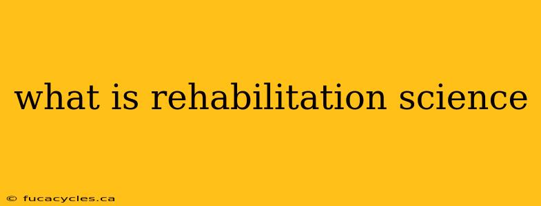 what is rehabilitation science