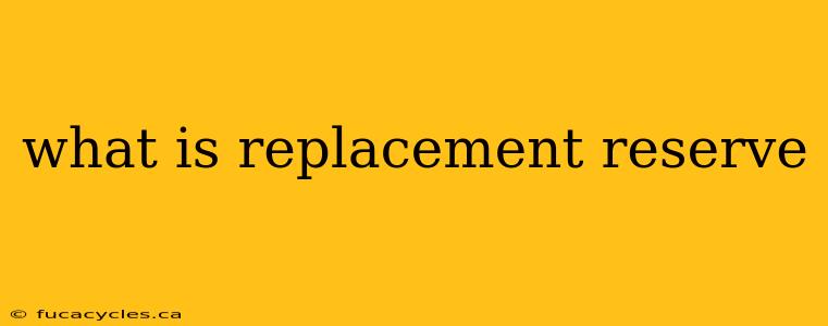 what is replacement reserve