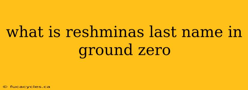 what is reshminas last name in ground zero