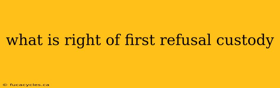 what is right of first refusal custody