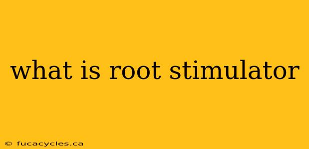 what is root stimulator