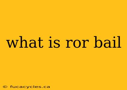 what is ror bail