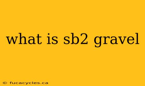 what is sb2 gravel