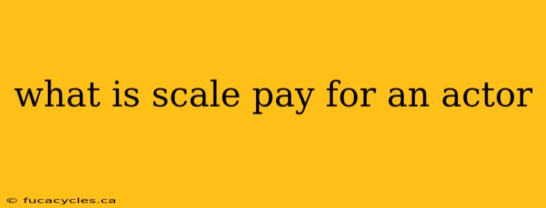 what is scale pay for an actor