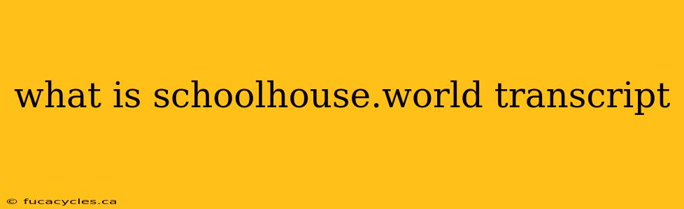 what is schoolhouse.world transcript