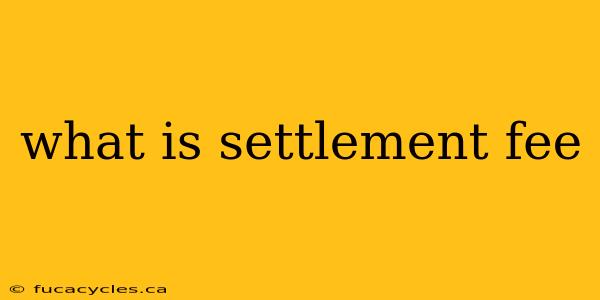 what is settlement fee