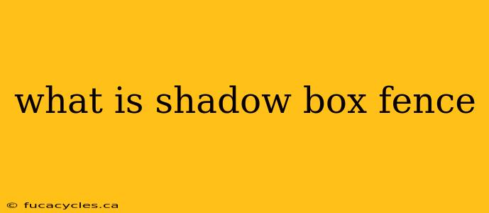 what is shadow box fence