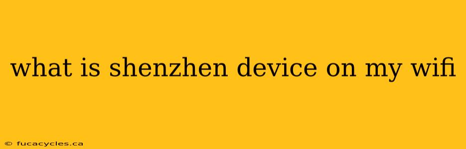 what is shenzhen device on my wifi