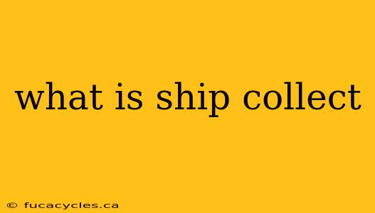 what is ship collect