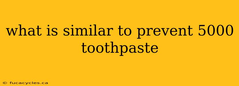 what is similar to prevent 5000 toothpaste