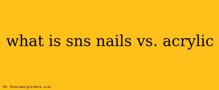 what is sns nails vs. acrylic