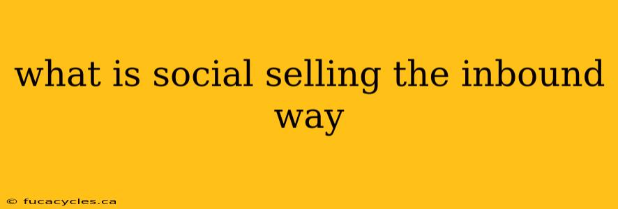 what is social selling the inbound way