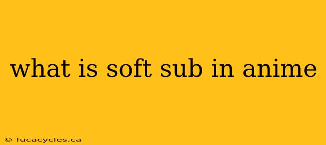 what is soft sub in anime