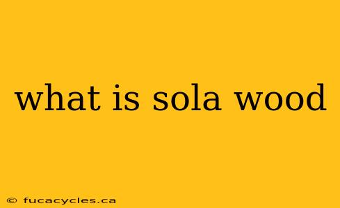 what is sola wood