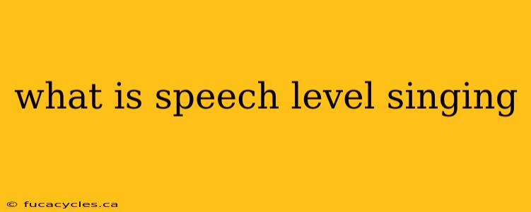 what is speech level singing