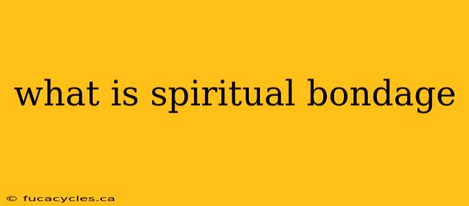 what is spiritual bondage