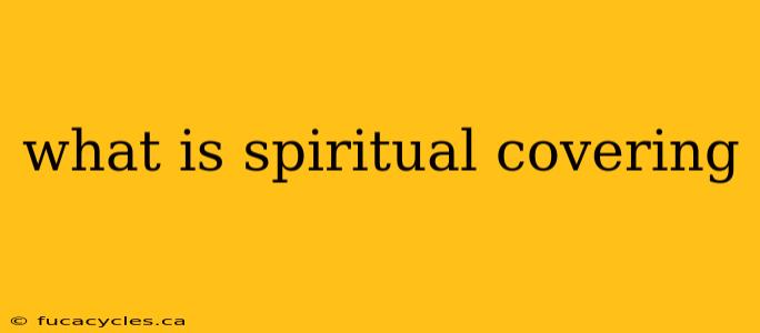 what is spiritual covering