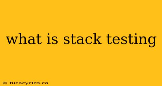 what is stack testing