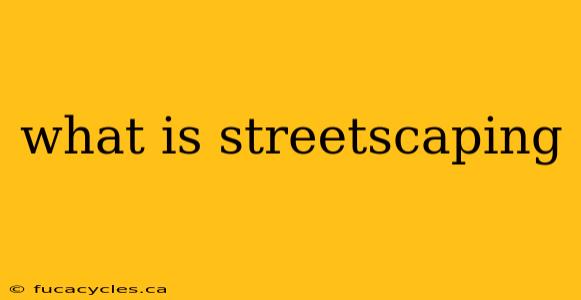 what is streetscaping