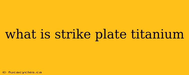 what is strike plate titanium