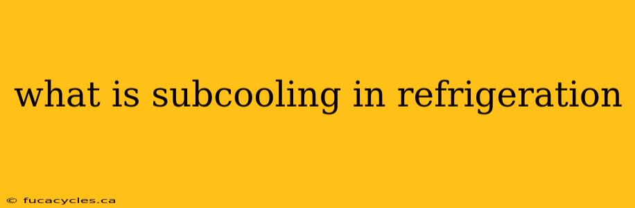 what is subcooling in refrigeration