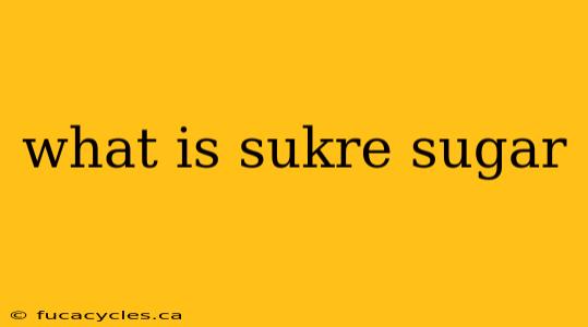 what is sukre sugar