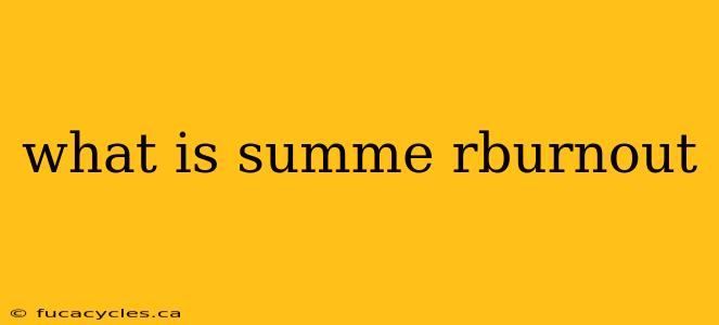 what is summe rburnout