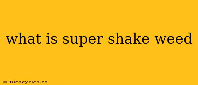 what is super shake weed