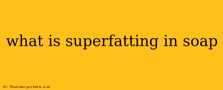 what is superfatting in soap