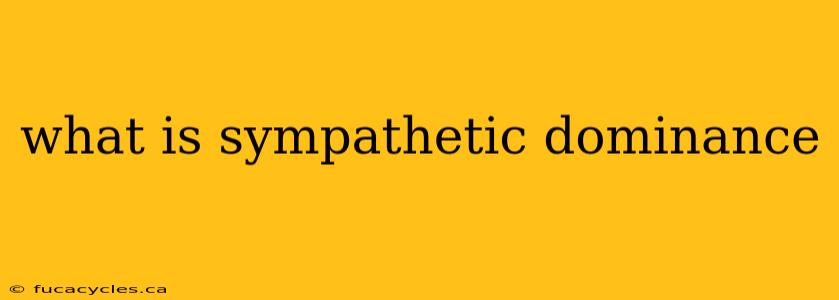 what is sympathetic dominance