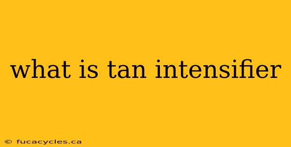 what is tan intensifier