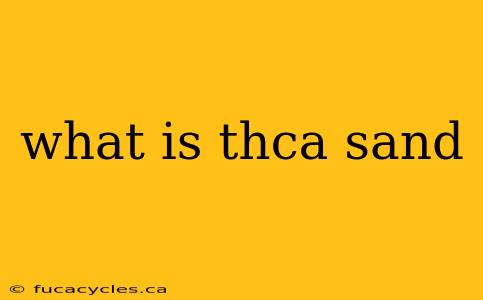 what is thca sand