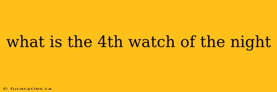 what is the 4th watch of the night