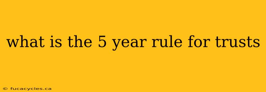 what is the 5 year rule for trusts