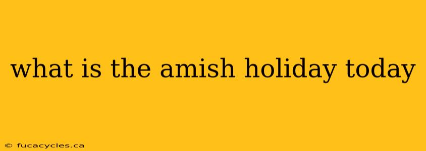 what is the amish holiday today